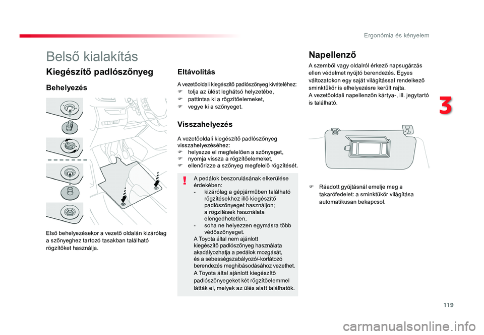 TOYOTA PROACE 2019 Kezelési útmutató (in Hungarian) 119
Proace_hu_Chap03_ergonomie-et-confort_ed01-2016
Kiegészítő padlószőnyeg
Első behelyezésekor a vezető oldalán kizárólag a szőnyeghez tartozó tasakban található rögzítőket használ TOYOTA PROACE 2019 Kezelési útmutató (in Hungarian) 119
Proace_hu_Chap03_ergonomie-et-confort_ed01-2016
Kiegészítő padlószőnyeg
Első behelyezésekor a vezető oldalán kizárólag a szőnyeghez tartozó tasakban található rögzítőket használ