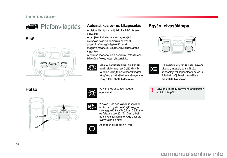 TOYOTA PROACE 2019 Kezelési útmutató (in Hungarian) 142
Proace_hu_Chap03_ergonomie-et-confort_ed01-2016
Egyéni olvasólámpa
Hátsó
PlafonvilágításAutomatikus be- és kikapcsolás
A plafonvilágítás a gyújtáskulcs kihúzásakor
kigyullad.
A g TOYOTA PROACE 2019 Kezelési útmutató (in Hungarian) 142
Proace_hu_Chap03_ergonomie-et-confort_ed01-2016
Egyéni olvasólámpa
Hátsó
PlafonvilágításAutomatikus be- és kikapcsolás
A plafonvilágítás a gyújtáskulcs kihúzásakor
kigyullad.
A g