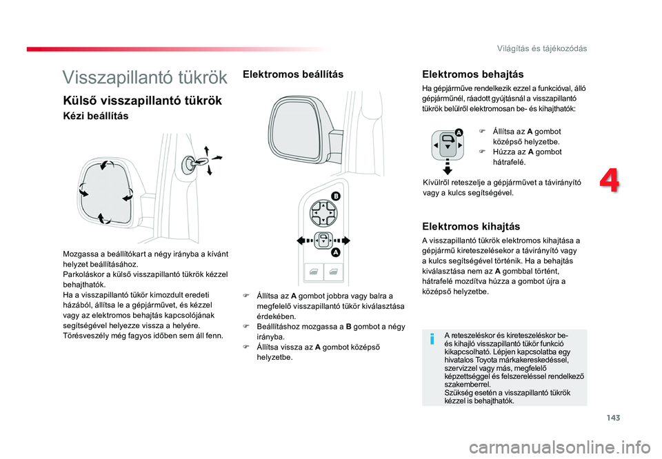 TOYOTA PROACE 2019 Kezelési útmutató (in Hungarian) 143
Proace_hu_Chap04_eclairage-et-visibilite_ed01-2016
F Állítsa az A gombot jobbra vagy balra a
megfelelő visszapillantó tükör kiválasztása
érdekében.
F
Beállításhoz mozgassa a B gomb TOYOTA PROACE 2019 Kezelési útmutató (in Hungarian) 143
Proace_hu_Chap04_eclairage-et-visibilite_ed01-2016
F Állítsa az A gombot jobbra vagy balra a
megfelelő visszapillantó tükör kiválasztása
érdekében.
F
Beállításhoz mozgassa a B gomb