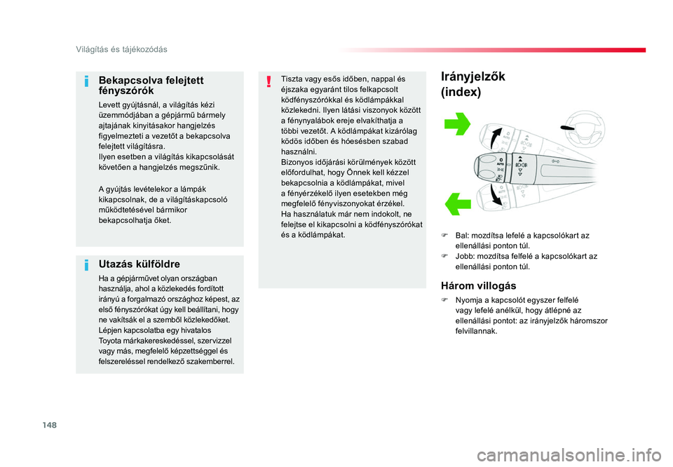 TOYOTA PROACE 2019 Kezelési útmutató (in Hungarian) 148
Proace_hu_Chap04_eclairage-et-visibilite_ed01-2016
Irányjelzők
(index)
F Bal: mozdítsa lefelé a kapcsolókart az ellenállási ponton túl.
F Jobb: mozdítsa felfelé a kapcsolókart az ellen TOYOTA PROACE 2019 Kezelési útmutató (in Hungarian) 148
Proace_hu_Chap04_eclairage-et-visibilite_ed01-2016
Irányjelzők
(index)
F Bal: mozdítsa lefelé a kapcsolókart az ellenállási ponton túl.
F Jobb: mozdítsa felfelé a kapcsolókart az ellen