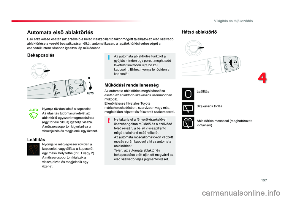 TOYOTA PROACE 2019 Kezelési útmutató (in Hungarian) 157
Proace_hu_Chap04_eclairage-et-visibilite_ed01-2016
Automata első ablaktörlés
Bekapcsolás
Nyomja röviden lefelé a kapcsolót.
Az utasítás tudomásulvételét az
ablaktörlő egyszeri megmo TOYOTA PROACE 2019 Kezelési útmutató (in Hungarian) 157
Proace_hu_Chap04_eclairage-et-visibilite_ed01-2016
Automata első ablaktörlés
Bekapcsolás
Nyomja röviden lefelé a kapcsolót.
Az utasítás tudomásulvételét az
ablaktörlő egyszeri megmo