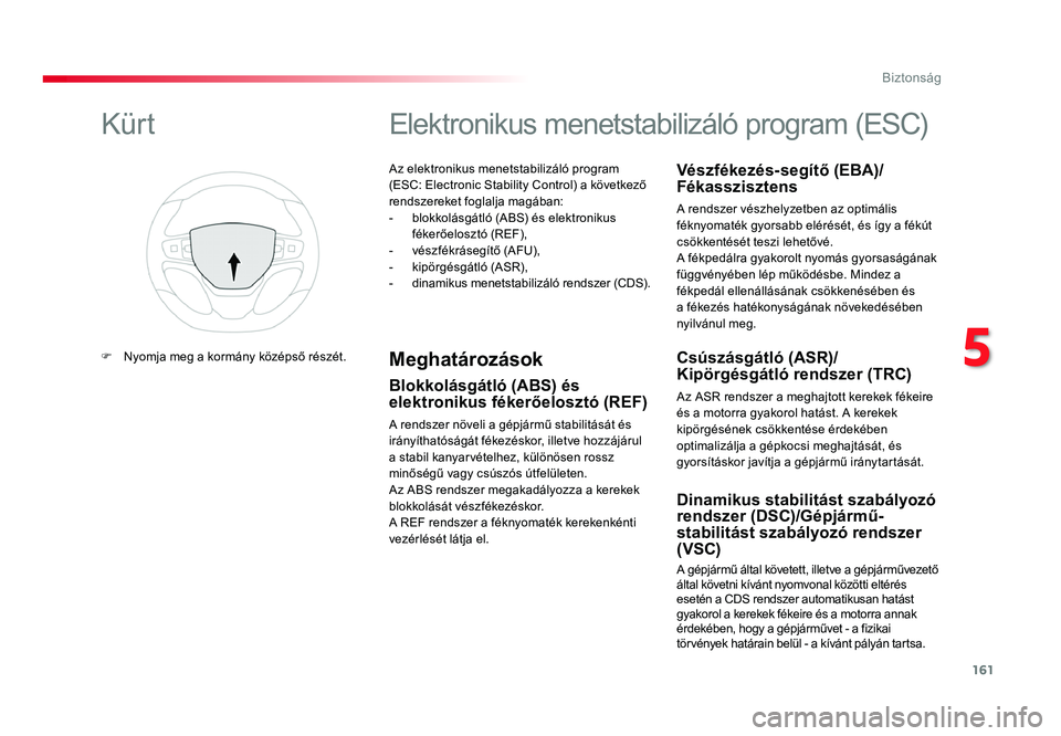 TOYOTA PROACE 2019 Kezelési útmutató (in Hungarian) 161
Proace_hu_Chap05_securite_ed01-2016
Az elektronikus menetstabilizáló program (ESC: Electronic Stability Control) a következő
rendszereket foglalja magában:
- blokkolásgátló (ABS) és elek TOYOTA PROACE 2019 Kezelési útmutató (in Hungarian) 161
Proace_hu_Chap05_securite_ed01-2016
Az elektronikus menetstabilizáló program (ESC: Electronic Stability Control) a következő
rendszereket foglalja magában:
- blokkolásgátló (ABS) és elek