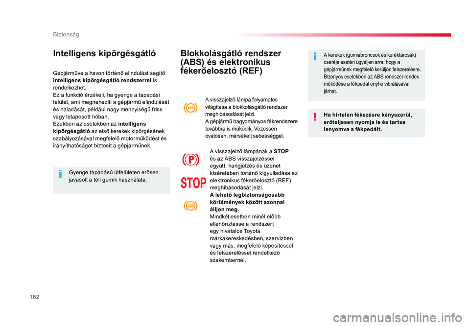 TOYOTA PROACE 2019 Kezelési útmutató (in Hungarian) 162
Proace_hu_Chap05_securite_ed01-2016
Blokkolásgátló rendszer
(ABS) és elektronikus
fékerőelosztó (REF)
Ha hir telen fékezésre kényszerül,
erőteljesen nyomja le és tar tsa
lenyomva TOYOTA PROACE 2019 Kezelési útmutató (in Hungarian) 162
Proace_hu_Chap05_securite_ed01-2016
Blokkolásgátló rendszer
(ABS) és elektronikus
fékerőelosztó (REF)
Ha hir telen fékezésre kényszerül,
erőteljesen nyomja le és tar tsa
lenyomva