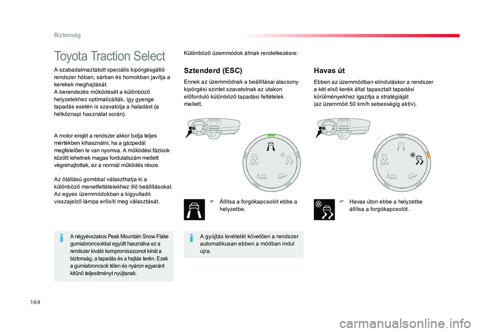 TOYOTA PROACE 2019 Kezelési útmutató (in Hungarian) 164
Proace_hu_Chap05_securite_ed01-2016
Toyota Traction Select
A szabadalmaztatott speciális kipörgésgátló
rendszer hóban, sárban és homokban javítja a
kerekek meghajtását.
A berendezés TOYOTA PROACE 2019 Kezelési útmutató (in Hungarian) 164
Proace_hu_Chap05_securite_ed01-2016
Toyota Traction Select
A szabadalmaztatott speciális kipörgésgátló
rendszer hóban, sárban és homokban javítja a
kerekek meghajtását.
A berendezés