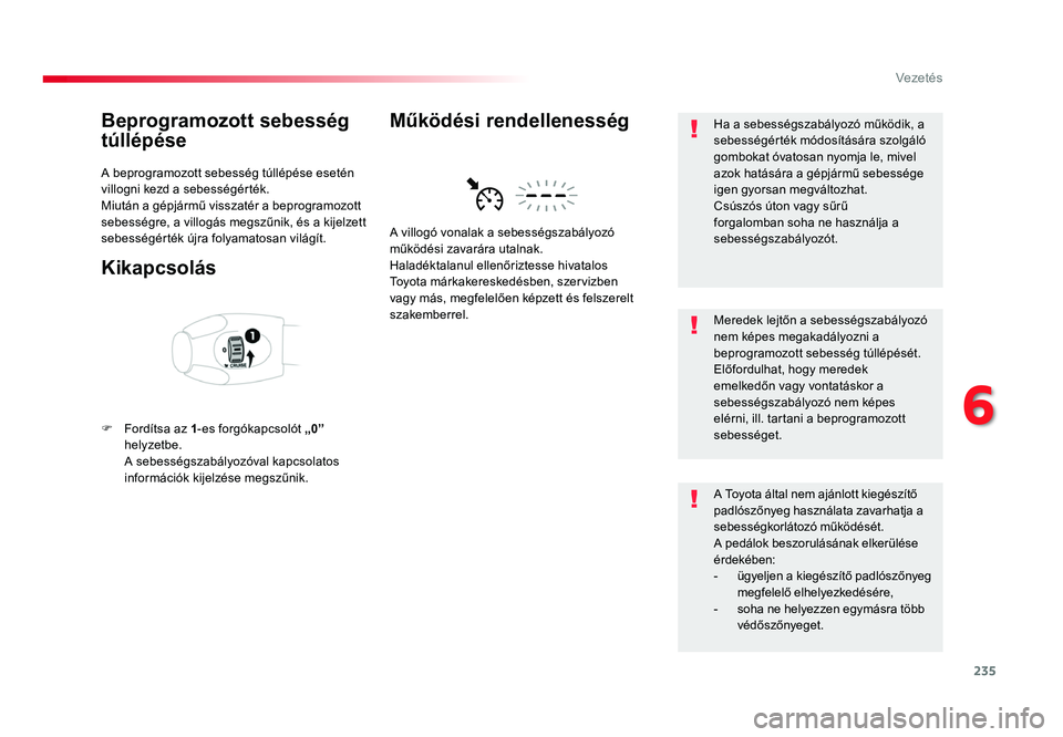 TOYOTA PROACE 2019 Kezelési útmutató (in Hungarian) 235
Proace_hu_Chap06_conduite_ed01-2016
Beprogramozott sebesség
túllépése
A beprogramozott sebesség túllépése esetén
villogni kezd a sebességérték.
Miután a gépjármű visszatér a bep TOYOTA PROACE 2019 Kezelési útmutató (in Hungarian) 235
Proace_hu_Chap06_conduite_ed01-2016
Beprogramozott sebesség
túllépése
A beprogramozott sebesség túllépése esetén
villogni kezd a sebességérték.
Miután a gépjármű visszatér a bep