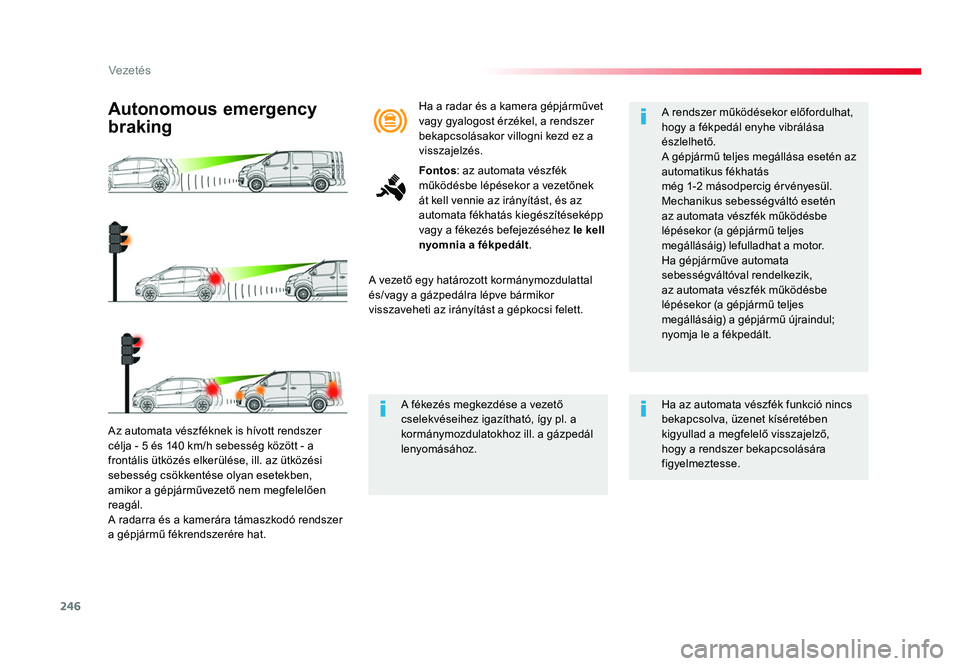 TOYOTA PROACE 2019 Kezelési útmutató (in Hungarian) 246
Proace_hu_Chap06_conduite_ed01-2016
Az automata vészféknek is hívott rendszer célja - 5 és 140 km/h sebesség között - a
frontális ütközés elkerülése, ill. az ütközési
sebesség TOYOTA PROACE 2019 Kezelési útmutató (in Hungarian) 246
Proace_hu_Chap06_conduite_ed01-2016
Az automata vészféknek is hívott rendszer célja - 5 és 140 km/h sebesség között - a
frontális ütközés elkerülése, ill. az ütközési
sebesség