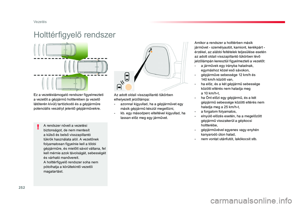 TOYOTA PROACE 2019 Kezelési útmutató (in Hungarian) 252
Proace_hu_Chap06_conduite_ed01-2016
Holttérfigyelő rendszer
Az adott oldali visszapillantó tükörben
elhelyezett jelzőlámpa:
- azonnal kigyullad, ha a gépjárművet egy másik gépjármű TOYOTA PROACE 2019 Kezelési útmutató (in Hungarian) 252
Proace_hu_Chap06_conduite_ed01-2016
Holttérfigyelő rendszer
Az adott oldali visszapillantó tükörben
elhelyezett jelzőlámpa:
- azonnal kigyullad, ha a gépjárművet egy másik gépjármű