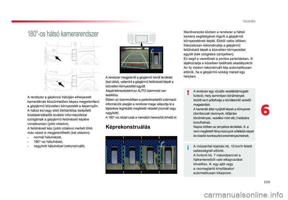 TOYOTA PROACE 2019 Kezelési útmutató (in Hungarian) 259
Proace_hu_Chap06_conduite_ed01-2016
180°-os hátsó kamerarendszer
A rendszer a gépkocsi hátulján elhelyezett
kameráknak köszönhetően képes megjeleníteni
a gépjármű közvetlen körn TOYOTA PROACE 2019 Kezelési útmutató (in Hungarian) 259
Proace_hu_Chap06_conduite_ed01-2016
180°-os hátsó kamerarendszer
A rendszer a gépkocsi hátulján elhelyezett
kameráknak köszönhetően képes megjeleníteni
a gépjármű közvetlen körn