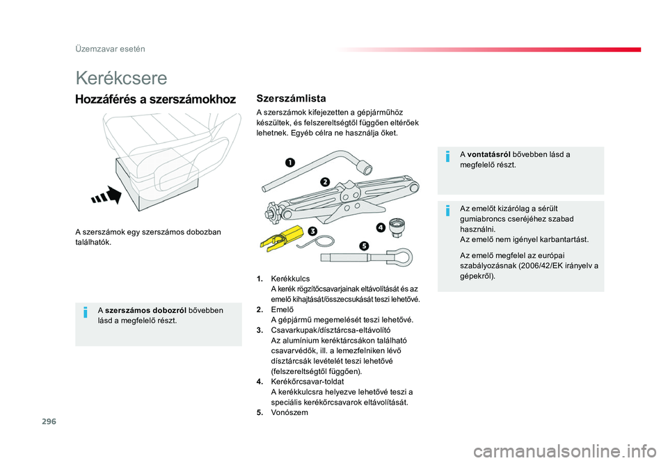 TOYOTA PROACE 2019  Kezelési útmutató (in Hungarian) 296
Proace_hu_Chap08_En-cas-de-panne_ed01-2016
Kerékcsere
A szerszámok egy szerszámos dobozban 
találhatók.
Hozzáférés a szerszámokhoz
1. Kerékkulcs A kerék rögzítőcsavarjainak eltávol