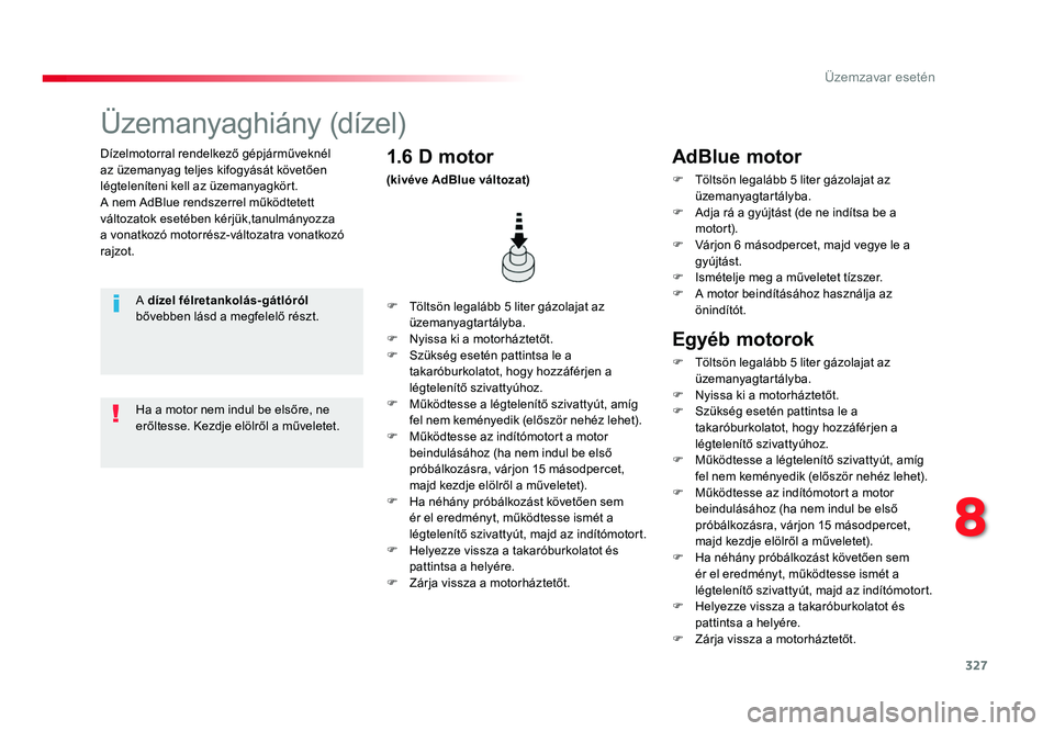 TOYOTA PROACE 2019 Kezelési útmutató (in Hungarian) 327
Proace_hu_Chap08_En-cas-de-panne_ed01-2016
Dízelmotorral rendelkező gépjárműveknél az üzemanyag teljes kifogyását követően
légteleníteni kell az üzemanyagkört.
A nem AdBlue rendsze TOYOTA PROACE 2019 Kezelési útmutató (in Hungarian) 327
Proace_hu_Chap08_En-cas-de-panne_ed01-2016
Dízelmotorral rendelkező gépjárműveknél az üzemanyag teljes kifogyását követően
légteleníteni kell az üzemanyagkört.
A nem AdBlue rendsze