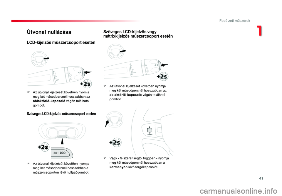 TOYOTA PROACE 2019 Kezelési útmutató (in Hungarian) 41
Proace_hu_Chap01_instruments-de-bord_ed01-2016
Útvonal nullázása
Szöveges LCD-kijelzős műszercsoport esetén
F Az útvonal kijelzését követően nyomja meg két másodpercnél hosszabban az TOYOTA PROACE 2019 Kezelési útmutató (in Hungarian) 41
Proace_hu_Chap01_instruments-de-bord_ed01-2016
Útvonal nullázása
Szöveges LCD-kijelzős műszercsoport esetén
F Az útvonal kijelzését követően nyomja meg két másodpercnél hosszabban az