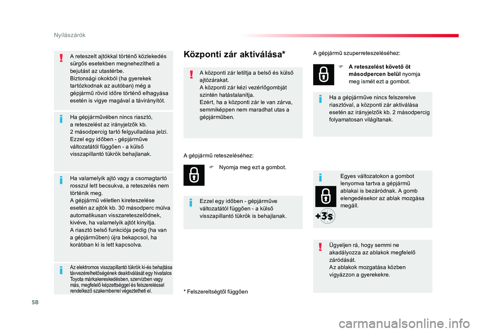 TOYOTA PROACE 2019  Kezelési útmutató (in Hungarian) 58
Proace_hu_Chap02_ouvertures_ed01-2016
A reteszelt ajtókkal történő közlekedés sürgős esetekben megnehezítheti a 
bejutást az utastérbe.
Biztonsági okokból (ha gyerekek 
tartózkodnak a