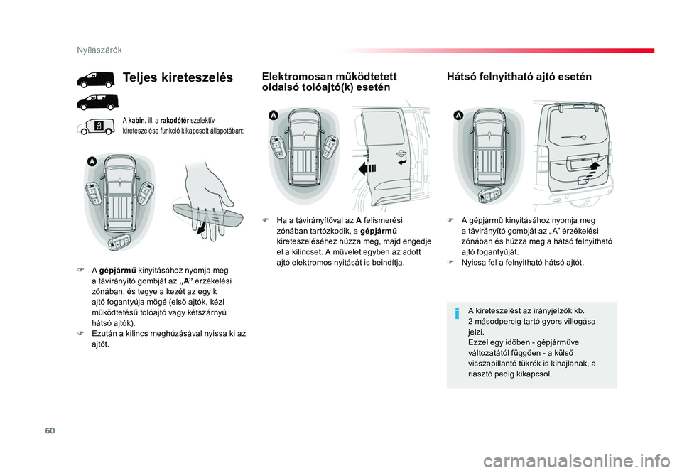TOYOTA PROACE 2019  Kezelési útmutató (in Hungarian) 60
Proace_hu_Chap02_ouvertures_ed01-2016
A kabin, ill. a rakodótér  szelektív 
kireteszelése funkció kikapcsolt állapotában:
A kireteszelést az irányjelzők kb. 2 másodpercig tartó gyors vi