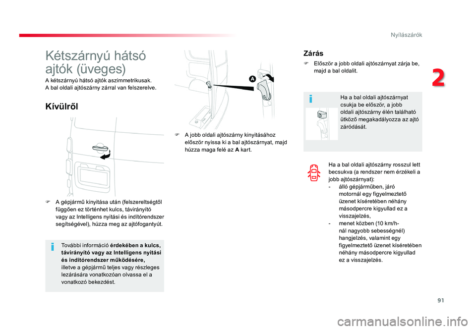 TOYOTA PROACE 2019 Kezelési útmutató (in Hungarian) 91
Proace_hu_Chap02_ouvertures_ed01-2016
Ha a bal oldali ajtószárny rosszul lett becsukva (a rendszer nem érzékeli a
jobb ajtószárnyat):
- álló gépjárműben, járó motornál egy figyelmezt TOYOTA PROACE 2019 Kezelési útmutató (in Hungarian) 91
Proace_hu_Chap02_ouvertures_ed01-2016
Ha a bal oldali ajtószárny rosszul lett becsukva (a rendszer nem érzékeli a
jobb ajtószárnyat):
- álló gépjárműben, járó motornál egy figyelmezt