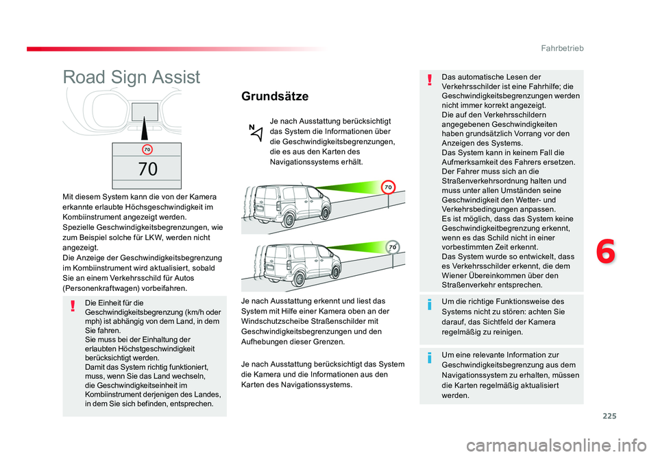 TOYOTA PROACE 2019  Betriebsanleitungen (in German) 225
6
Fahrbetrieb
Jumpy _de_Chap06_conduite_ed01-2016
Road Sign Assist
Mit diesem System kann die von der Kamera 
erkannte erlaubte Höchsgeschwindigkeit im 
Kombiinstrument angezeigt werden.
Speziell