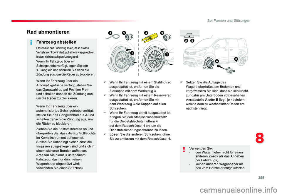 TOYOTA PROACE 2019  Betriebsanleitungen (in German) 299
8
Bei Pannen und Störungen
Jumpy _de_Chap08_En-cas-de-panne_ed01-2016
F  Wenn Ihr Fahrzeug mit einem Stahlnotrad ausgestattet ist, entfernen Sie die 
Zierkappe mit dem Werkzeug 3 .
F  Wenn Ihr Fa