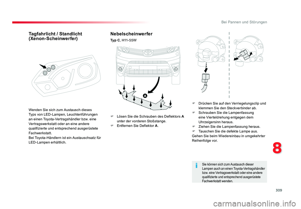 TOYOTA PROACE 2019 Betriebsanleitungen (in German) 309
8
Bei Pannen und Störungen
Jumpy _de_Chap08_En-cas-de-panne_ed01-2016
Nebelscheinwerfer
Ty p C, H11-55W
F Drücken Sie auf den Verriegelungsclip und klemmen Sie den Steckverbinder ab.
F Schrau TOYOTA PROACE 2019 Betriebsanleitungen (in German) 309
8
Bei Pannen und Störungen
Jumpy _de_Chap08_En-cas-de-panne_ed01-2016
Nebelscheinwerfer
Ty p C, H11-55W
F Drücken Sie auf den Verriegelungsclip und klemmen Sie den Steckverbinder ab.
F Schrau
