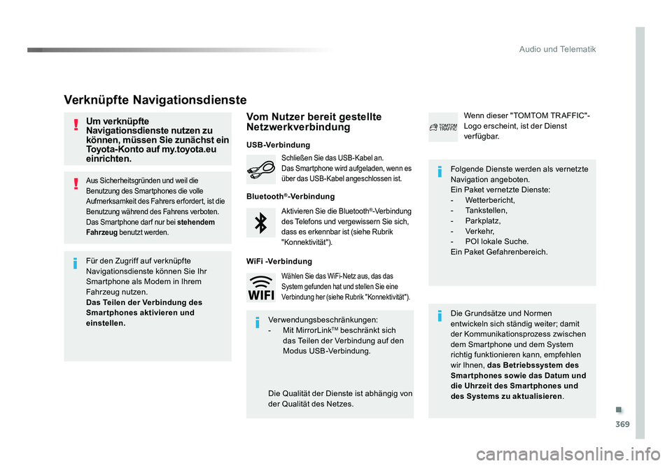 TOYOTA PROACE 2019  Betriebsanleitungen (in German) .
369
Audio und Telematik
Jumpy_de_Chap10b_NAC-1_ed01-2016
Aus Sicherheitsgründen und weil die 
Benutzung des Smartphones die volle 
Aufmerksamkeit des Fahrers er fordert, ist die 
Benutzung während