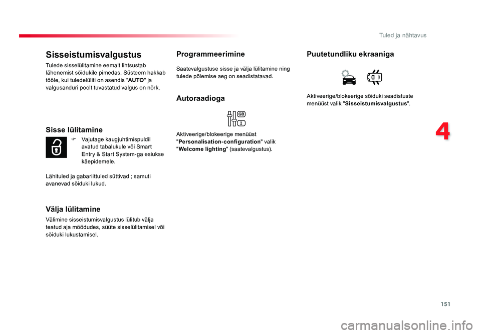 TOYOTA PROACE 2019 Kasutusjuhend (in Estonian) 151
4
Tuled ja nähtavus
Proace_et_Chap04_eclairage-et-visibilite_ed01-2016
Sisseistumisvalgustus
Tulede sisselülitamine eemalt lihtsustab
lähenemist sõidukile pimedas. Süsteem hakkab
tööle, k TOYOTA PROACE 2019 Kasutusjuhend (in Estonian) 151
4
Tuled ja nähtavus
Proace_et_Chap04_eclairage-et-visibilite_ed01-2016
Sisseistumisvalgustus
Tulede sisselülitamine eemalt lihtsustab
lähenemist sõidukile pimedas. Süsteem hakkab
tööle, k