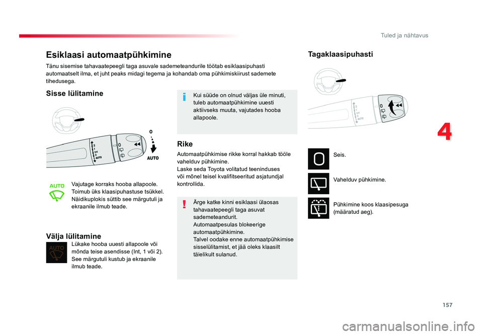 TOYOTA PROACE 2019 Kasutusjuhend (in Estonian) 157
4
Tuled ja nähtavus
Proace_et_Chap04_eclairage-et-visibilite_ed01-2016
Esiklaasi automaatpühkimine
Sisse lülitamine
Vajutage korraks hooba allapoole.
Toimub üks klaasipuhastuse tsükkel.
Näid TOYOTA PROACE 2019 Kasutusjuhend (in Estonian) 157
4
Tuled ja nähtavus
Proace_et_Chap04_eclairage-et-visibilite_ed01-2016
Esiklaasi automaatpühkimine
Sisse lülitamine
Vajutage korraks hooba allapoole.
Toimub üks klaasipuhastuse tsükkel.
Näid