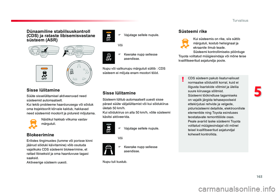 TOYOTA PROACE 2019 Kasutusjuhend (in Estonian) 163
5
Turvalisus
Proace_et_Chap05_securite_ed01-2016
Dünaamiline stabiilsuskontroll
(CDS) ja rataste libisemisvastane
süsteem (ASR)
Sisse lülitamine
Süüte sisselülitamisel aktiveeruvad need
s TOYOTA PROACE 2019 Kasutusjuhend (in Estonian) 163
5
Turvalisus
Proace_et_Chap05_securite_ed01-2016
Dünaamiline stabiilsuskontroll
(CDS) ja rataste libisemisvastane
süsteem (ASR)
Sisse lülitamine
Süüte sisselülitamisel aktiveeruvad need
s