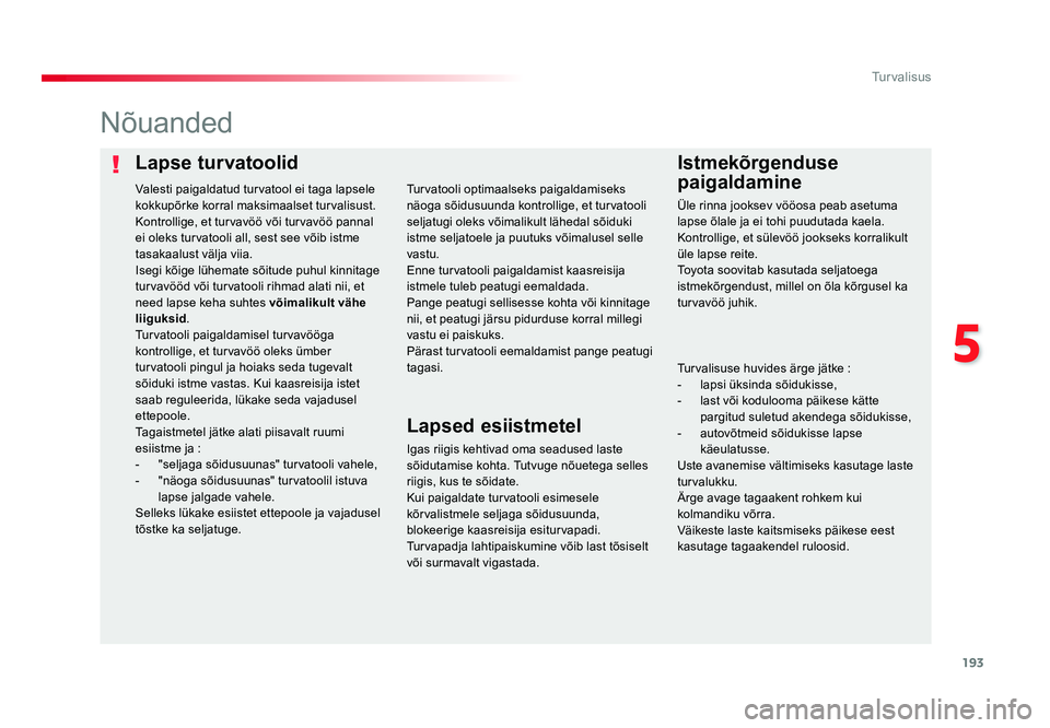 TOYOTA PROACE 2019  Kasutusjuhend (in Estonian) 193
5
Turvalisus
Proace_et_Chap05_securite_ed01-2016
Lapse turvatoolidIstmekõrgenduse 
paigaldamine
Nõuanded
Igas riigis kehtivad oma seadused laste 
sõidutamise kohta. Tutvuge nõuetega selles 
ri