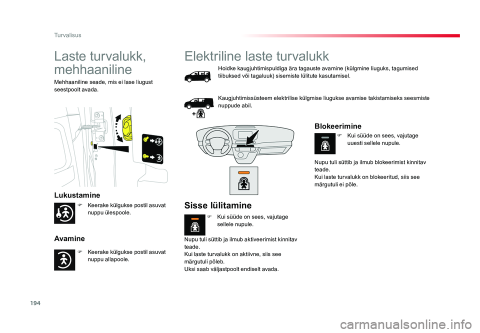 TOYOTA PROACE 2019  Kasutusjuhend (in Estonian) 194
Turvalisus
Proace_et_Chap05_securite_ed01-2016
Laste turvalukk, 
mehhaaniline
Lukustamine
Avamine
Mehhaaniline seade, mis ei lase liugust 
seestpoolt avada.
Elektriline laste turvalukk
Hoidke kaug
