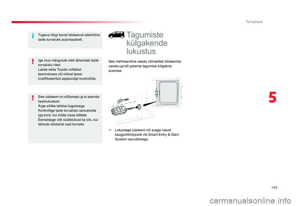 TOYOTA PROACE 2019  Kasutusjuhend (in Estonian) 195
5
Turvalisus
Proace_et_Chap05_securite_ed01-2016
Tagumiste 
külgakende 
lukustus
See mehhaaniline seade võimaldab blokeerida 
vasaku ja/või parema tagumise külgakna 
avamise.
F  Lukustage süs