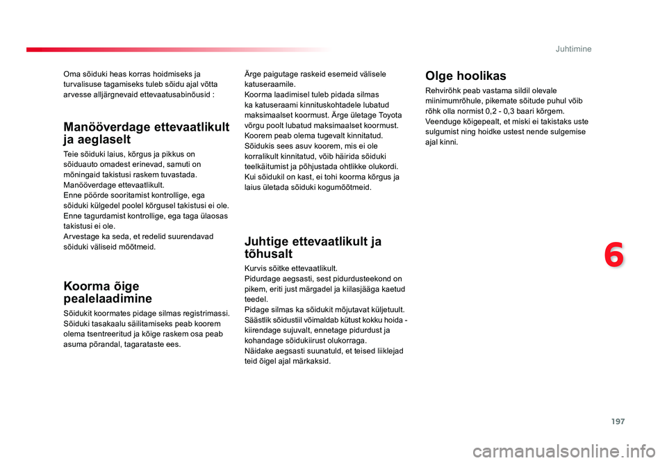 TOYOTA PROACE 2019  Kasutusjuhend (in Estonian) 197
6
Juhtimine
Proace_et_Chap06_conduite_ed01-2016
Oma sõiduki heas korras hoidmiseks ja 
turvalisuse tagamiseks tuleb sõidu ajal võtta 
arvesse alljärgnevaid ettevaatusabinõusid :
Koorma õige 