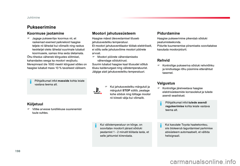TOYOTA PROACE 2019  Kasutusjuhend (in Estonian) 198
Juhtimine
Proace_et_Chap06_conduite_ed01-2016
Pukseerimine
Koormuse jaotamine
F Jagage pukseeritav koormus nii, et 
raskemad esemed paikneksid haagise 
teljele nii lähedal kui võimalik ning rask