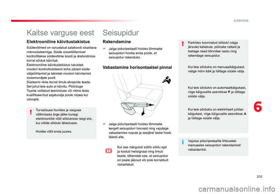 TOYOTA PROACE 2019  Kasutusjuhend (in Estonian) 205
6
Juhtimine
Proace_et_Chap06_conduite_ed01-2016
Seisupidur
F  Jalga piduripedaalil hoides tõmmake seisupiduri hooba enda poole, et 
seisupidur rakenduks.
F  Jalga piduripedaalil hoides tõmmake  