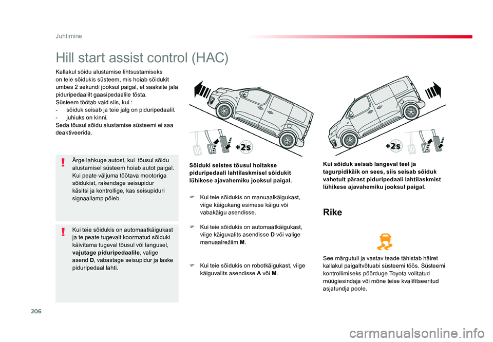 TOYOTA PROACE 2019  Kasutusjuhend (in Estonian) 206
Juhtimine
Proace_et_Chap06_conduite_ed01-2016
Hill start assist control (HAC)
Kallakul sõidu alustamise lihtsustamiseks 
on teie sõidukis süsteem, mis hoiab sõidukit 
umbes 2 sekundi jooksul p