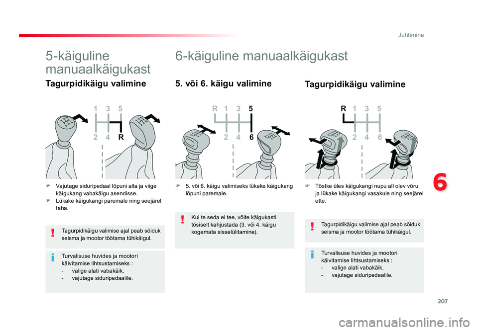 TOYOTA PROACE 2019  Kasutusjuhend (in Estonian) 207
6
Juhtimine
Proace_et_Chap06_conduite_ed01-2016
Tagurpidikäigu valimise ajal peab sõiduk 
seisma ja mootor töötama tühikäigul.
Turvalisuse huvides ja mootori 
käivitamise lihtsustamiseks :
