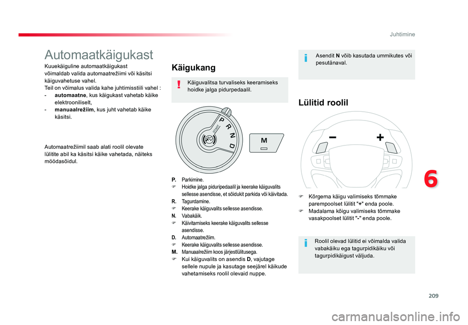 TOYOTA PROACE 2019  Kasutusjuhend (in Estonian) 209
6
Juhtimine
Proace_et_Chap06_conduite_ed01-2016
Automaatkäigukast
Kuuekäiguline automaatkäigukast 
võimaldab valida automaatrežiimi või käsitsi 
käiguvahetuse vahel.
Teil on võimalus vali