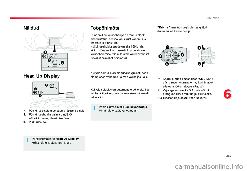 TOYOTA PROACE 2019  Kasutusjuhend (in Estonian) 237
6
Juhtimine
Proace_et_Chap06_conduite_ed01-2016
Kui teie sõidukis on automaatne või elektriliselt 
juhitav käigukast, peab olema sees vähemalt 
teine käik.
Kui teie sõidukis on manuaalkäigu