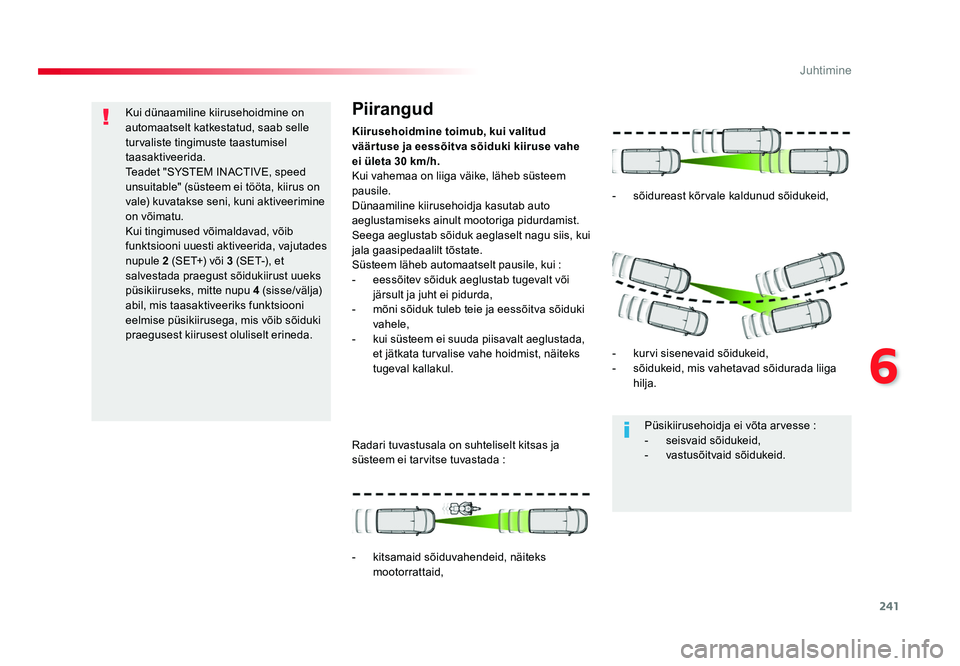 TOYOTA PROACE 2019 Kasutusjuhend (in Estonian) 241
6
Juhtimine
Proace_et_Chap06_conduite_ed01-2016
Kui dünaamiline kiirusehoidmine on
automaatselt katkestatud, saab selle
turvaliste tingimuste taastumisel
taasaktiveerida.
Teadet "SYSTEM IN TOYOTA PROACE 2019 Kasutusjuhend (in Estonian) 241
6
Juhtimine
Proace_et_Chap06_conduite_ed01-2016
Kui dünaamiline kiirusehoidmine on
automaatselt katkestatud, saab selle
turvaliste tingimuste taastumisel
taasaktiveerida.
Teadet "SYSTEM IN