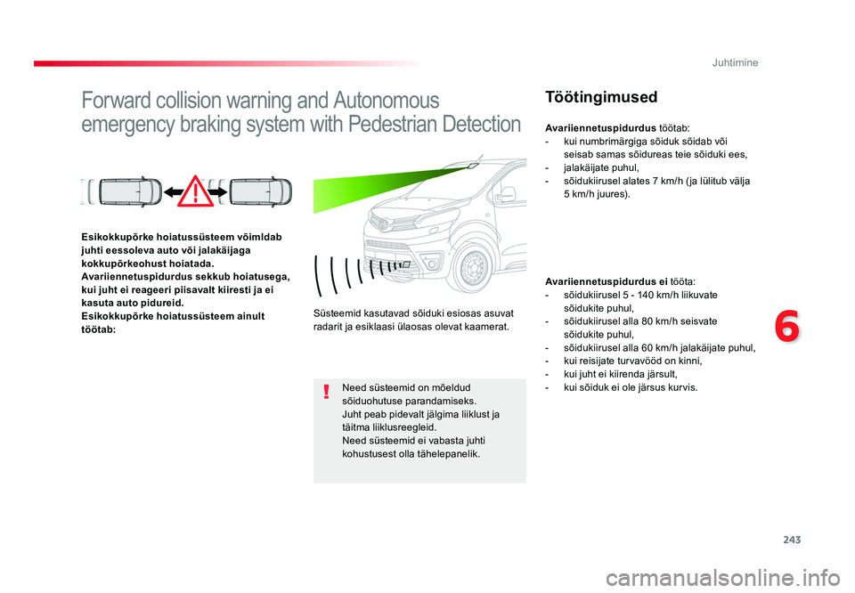 TOYOTA PROACE 2019 Kasutusjuhend (in Estonian) 243
6
Juhtimine
Proace_et_Chap06_conduite_ed01-2016
Forward collision warning and Autonomous
emergency braking system with Pedestrian DetectionTöötingimused
Avariiennetuspidurdus ei tööta:
- sõ TOYOTA PROACE 2019 Kasutusjuhend (in Estonian) 243
6
Juhtimine
Proace_et_Chap06_conduite_ed01-2016
Forward collision warning and Autonomous
emergency braking system with Pedestrian DetectionTöötingimused
Avariiennetuspidurdus ei tööta:
- sõ