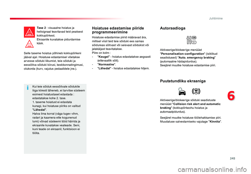 TOYOTA PROACE 2019 Kasutusjuhend (in Estonian) 245
6
Juhtimine
Proace_et_Chap06_conduite_ed01-2016
Selle taseme hoiatus põhineb kokkupõrkeni
jääval ajal. Hoiatuse edastamisel võetakse
arvesse sõiduki liikumist, teie sõiduki ja
eessõitva TOYOTA PROACE 2019 Kasutusjuhend (in Estonian) 245
6
Juhtimine
Proace_et_Chap06_conduite_ed01-2016
Selle taseme hoiatus põhineb kokkupõrkeni
jääval ajal. Hoiatuse edastamisel võetakse
arvesse sõiduki liikumist, teie sõiduki ja
eessõitva