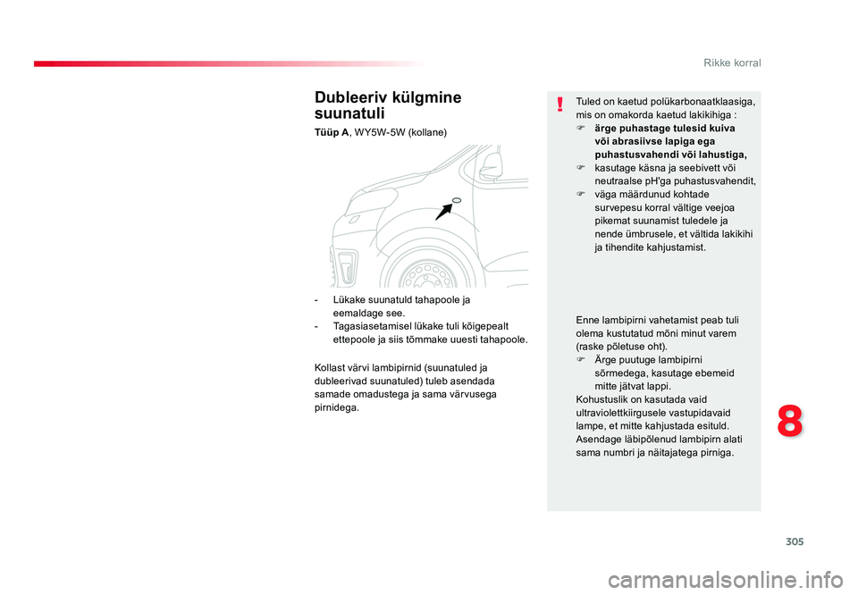 TOYOTA PROACE 2019  Kasutusjuhend (in Estonian) 305
8
Rikke korral
Proace_et_Chap08_En-cas-de-panne_ed01-2016
Dubleeriv külgmine 
suunatuli
Tüüp A, WY5W-5W (kollane) Tuled on kaetud polükarbonaatklaasiga, 
mis on omakorda kaetud lakikihiga
 :
F