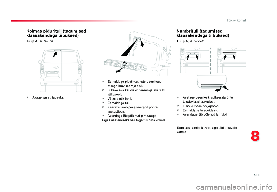 TOYOTA PROACE 2019 Kasutusjuhend (in Estonian) 311
8
Rikke korral
Proace_et_Chap08_En-cas-de-panne_ed01-2016
Numbrituli (tagumised
klaasakendega tiibuksed)
Tüüp A, W5W-5W
F Eemaldage plastikust kate peenikese
otsaga kruvikeeraja abil.
F Lük TOYOTA PROACE 2019 Kasutusjuhend (in Estonian) 311
8
Rikke korral
Proace_et_Chap08_En-cas-de-panne_ed01-2016
Numbrituli (tagumised
klaasakendega tiibuksed)
Tüüp A, W5W-5W
F Eemaldage plastikust kate peenikese
otsaga kruvikeeraja abil.
F Lük