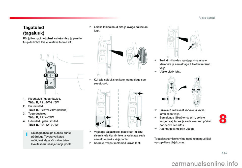 TOYOTA PROACE 2019 Kasutusjuhend (in Estonian) 313
8
Rikke korral
Proace_et_Chap08_En-cas-de-panne_ed01-2016
Tagatuled
(tagaluuk)
Põhjalikumat infot pirni vahetamise ja pirnide
tüüpide kohta leiate vastava teema alt.
F Tuld kinni hoides vajut TOYOTA PROACE 2019 Kasutusjuhend (in Estonian) 313
8
Rikke korral
Proace_et_Chap08_En-cas-de-panne_ed01-2016
Tagatuled
(tagaluuk)
Põhjalikumat infot pirni vahetamise ja pirnide
tüüpide kohta leiate vastava teema alt.
F Tuld kinni hoides vajut