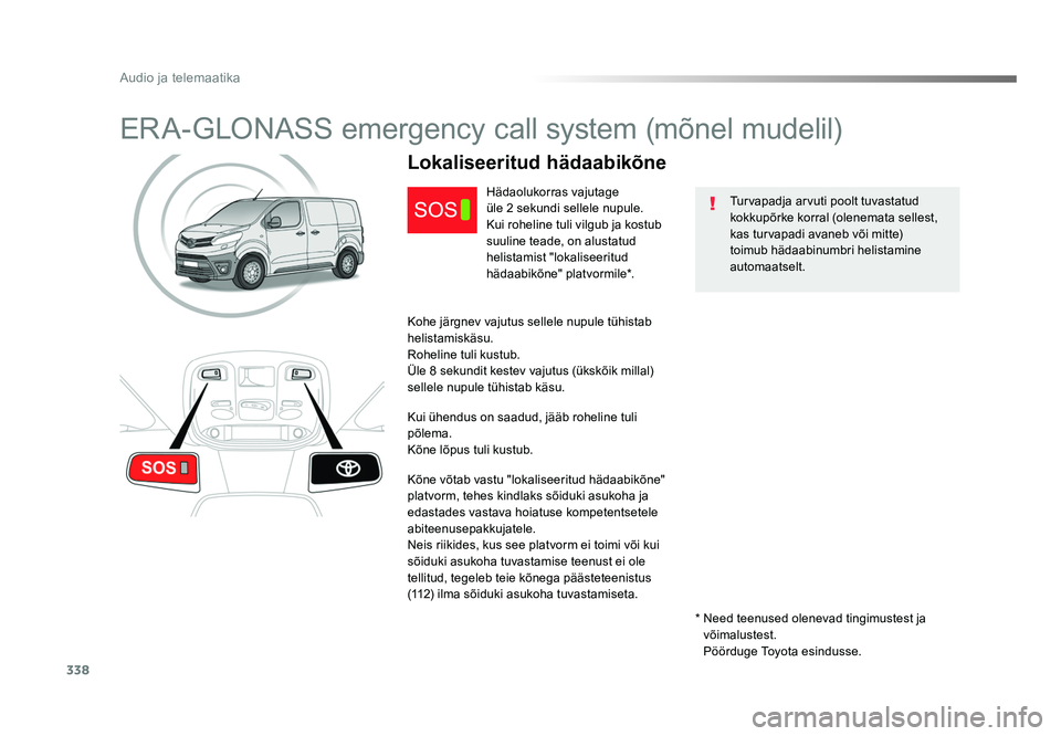 TOYOTA PROACE 2019  Kasutusjuhend (in Estonian) 338
Audio ja telemaatika
Proace_et_Chap10a_BTA_ed01-2016
ERA-GLONASS emergency call system (mõnel mudelil)
Turvapadja arvuti poolt tuvastatud 
kokkupõrke korral (olenemata sellest, 
kas turvapadi av