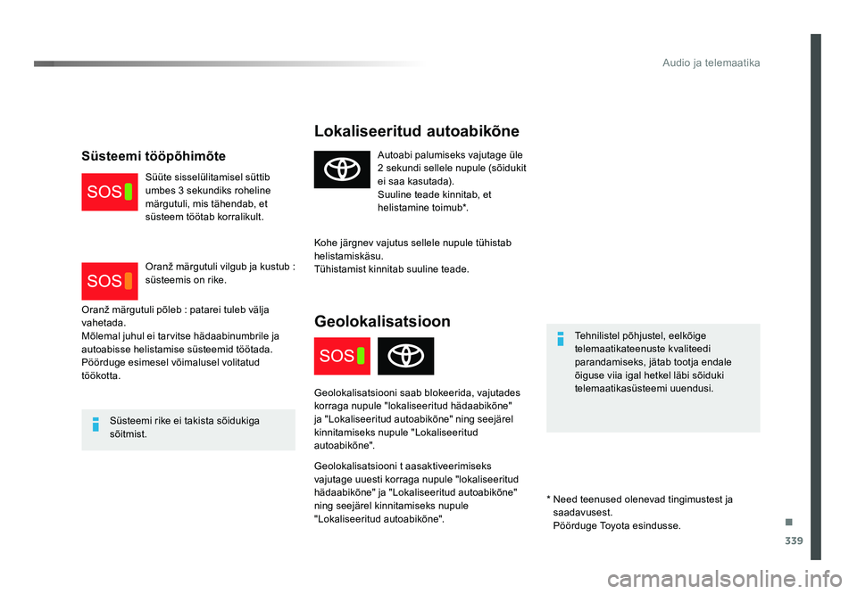 TOYOTA PROACE 2019  Kasutusjuhend (in Estonian) .
339
Audio ja telemaatika
Proace_et_Chap10a_BTA_ed01-2016
Lokaliseeritud autoabikõne
Tehnilistel põhjustel, eelkõige 
telemaatikateenuste kvaliteedi 
parandamiseks, jätab tootja endale 
õiguse v