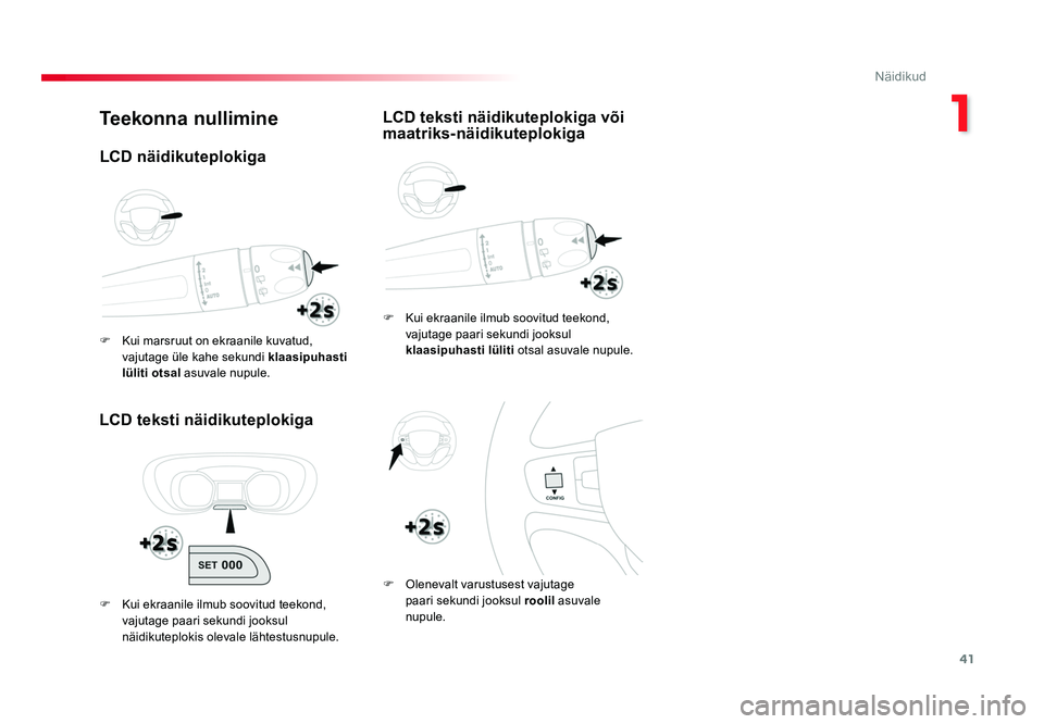 TOYOTA PROACE 2019  Kasutusjuhend (in Estonian) 41
1
Näidikud
Proace_et_Chap01_instruments-de-bord_ed01-2016
Teekonna nullimine
LCD teksti näidikuteplokiga
F  Kui ekraanile ilmub soovitud teekond, vajutage paari sekundi jooksul 
klaasipuhasti lü