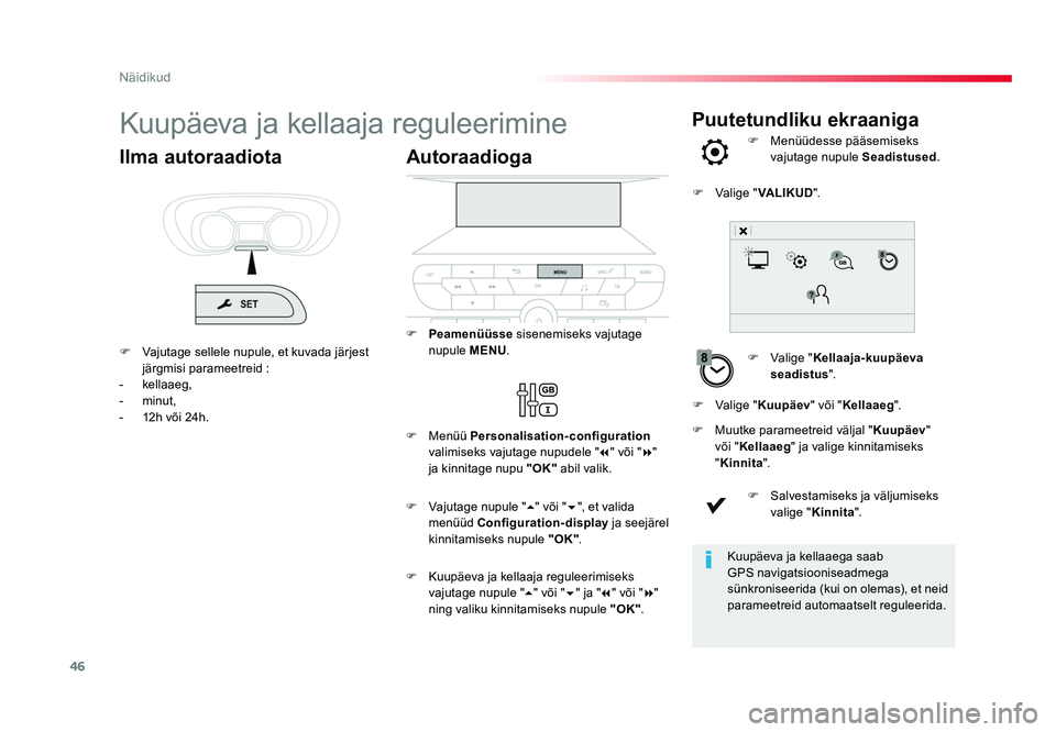 TOYOTA PROACE 2019  Kasutusjuhend (in Estonian) 46
Näidikud
Puutetundliku ekraanigaKuupäeva ja kellaaja reguleerimine
F Valige " Kellaaja-kuupäeva 
seadistus ".
F 
Menüüdesse pääsemiseks 
vajutage nupule  Seadistused.
F  Muutke param