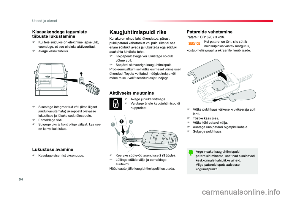 TOYOTA PROACE 2019  Kasutusjuhend (in Estonian) 54
Uksed ja aknad
Proace_et_Chap02_ouvertures_ed01-2016
Patareide vahetamine
Ärge visake kaugjuhtimispuldi 
patareisid minema, sest nad sisaldavad 
keskkonnale kahjulikke aineid.
Viige patareid spets