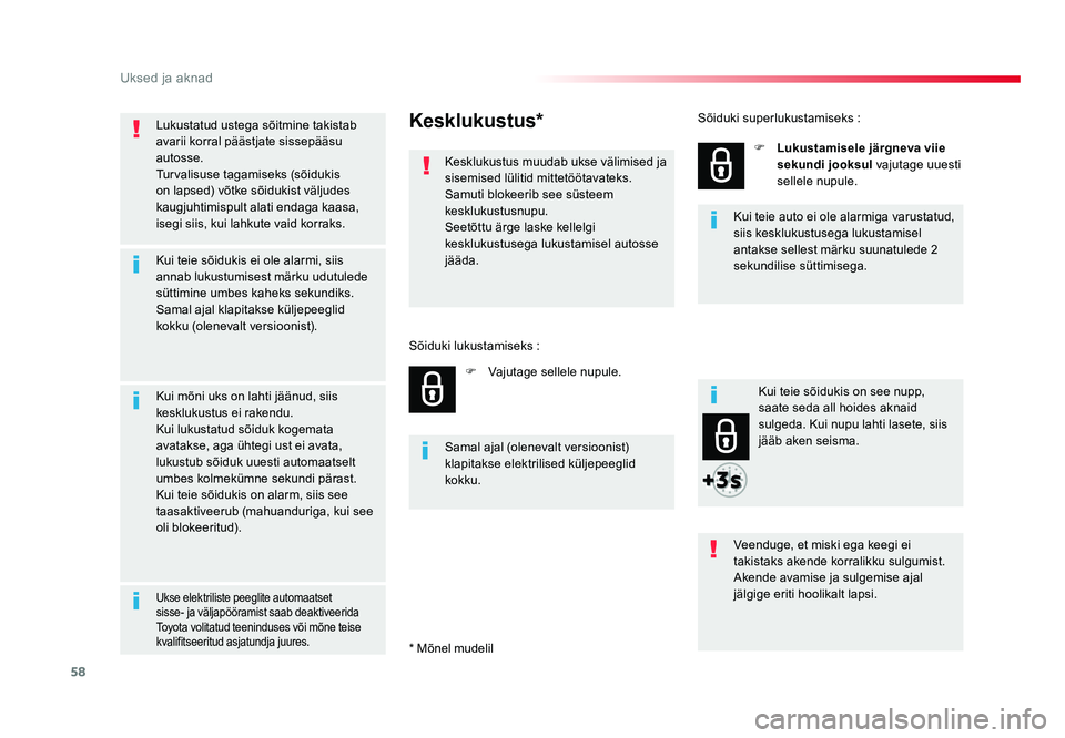 TOYOTA PROACE 2019  Kasutusjuhend (in Estonian) 58
Uksed ja aknad
Proace_et_Chap02_ouvertures_ed01-2016
Lukustatud ustega sõitmine takistab 
avarii korral päästjate sissepääsu 
autosse.
Turvalisuse tagamiseks (sõidukis 
on lapsed) võtke sõi