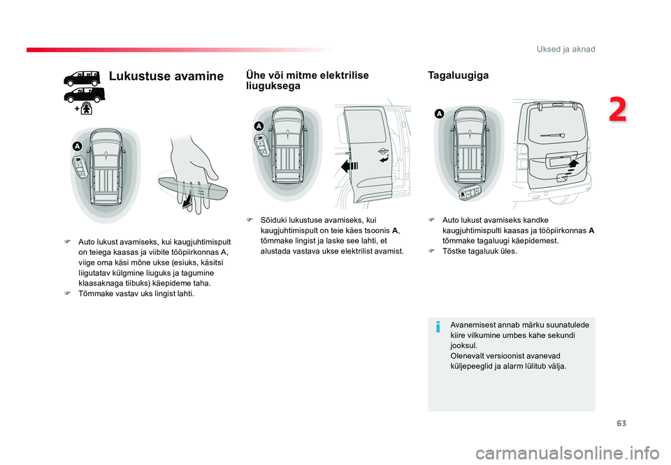 TOYOTA PROACE 2019  Kasutusjuhend (in Estonian) 63
2
Uksed ja aknad
Proace_et_Chap02_ouvertures_ed01-2016
Lukustuse avamine
F Auto lukust avamiseks, kui kaugjuhtimispult 
on teiega kaasas ja viibite tööpiirkonnas A, 
viige oma käsi mõne ukse (e