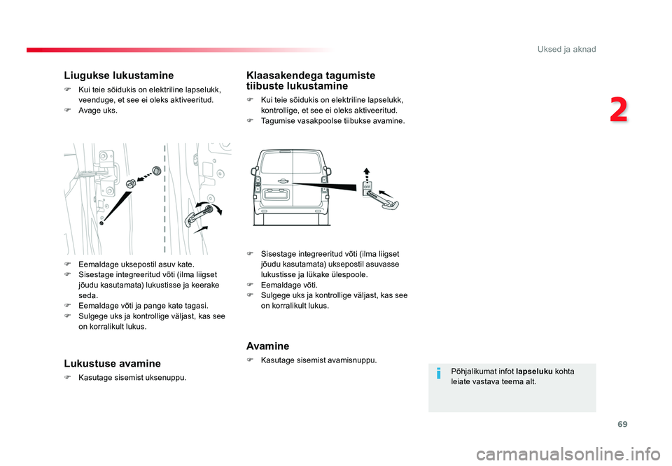 TOYOTA PROACE 2019  Kasutusjuhend (in Estonian) 69
2
Uksed ja aknad
Proace_et_Chap02_ouvertures_ed01-2016
Põhjalikumat infot lapseluku kohta 
leiate vastava teema alt.
Liugukse lukustamine
F  Kui teie sõidukis on elektriline lapselukk,  veenduge,