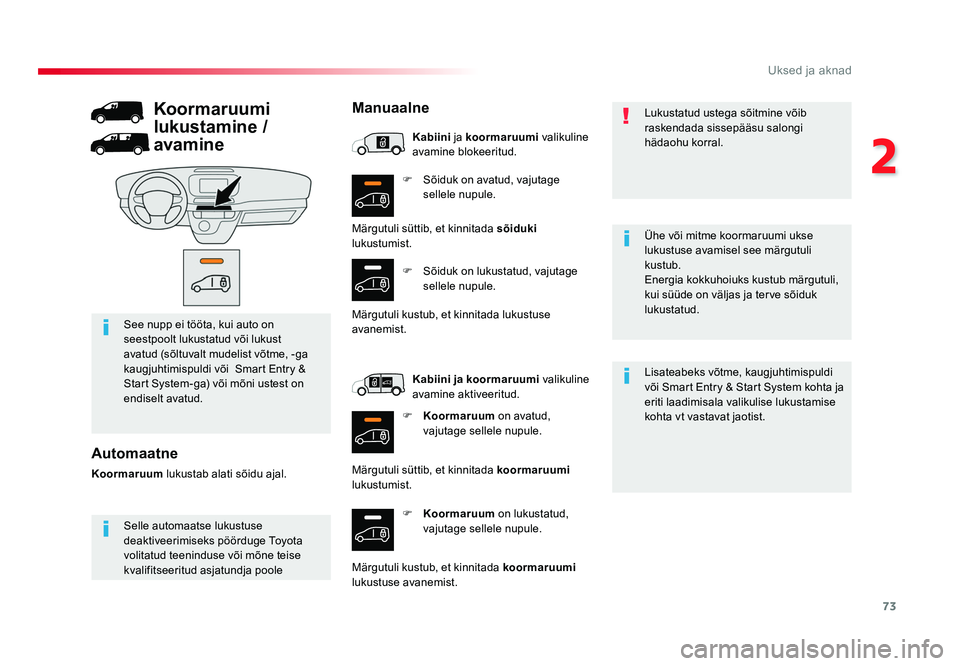 TOYOTA PROACE 2019  Kasutusjuhend (in Estonian) 73
2
Uksed ja aknad
Proace_et_Chap02_ouvertures_ed01-2016
F  Sõiduk on avatud, vajutage sellele nupule.
F  Koormaruum  on lukustatud, 
vajutage sellele nupule. Lisateabeks võtme, kaugjuhtimispuldi 
